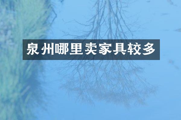 泉州哪里卖家具较多