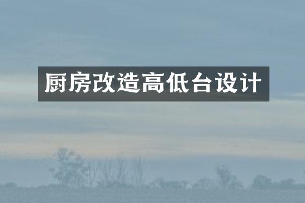 厨房改造高低台设计