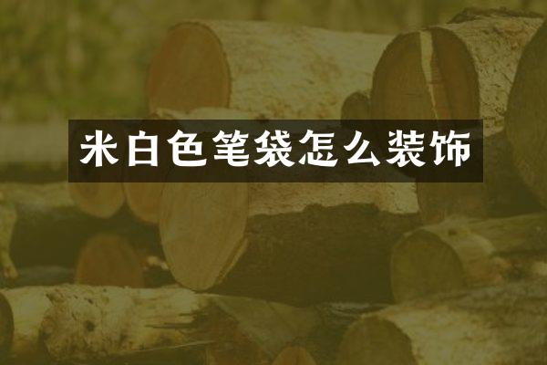 米白色笔袋怎么装饰
