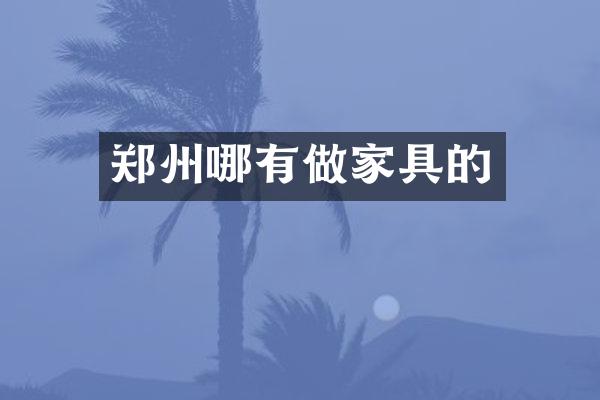 郑州哪有做家具的