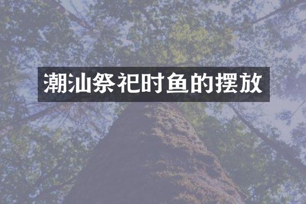 潮汕祭祀时鱼的摆放