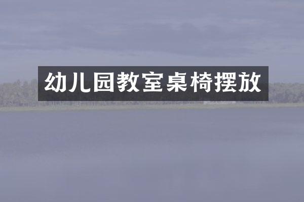 幼儿园教室桌椅摆放