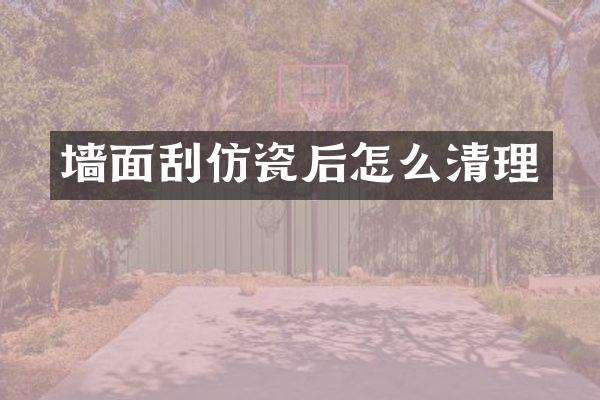 墙面刮仿瓷后怎么清理