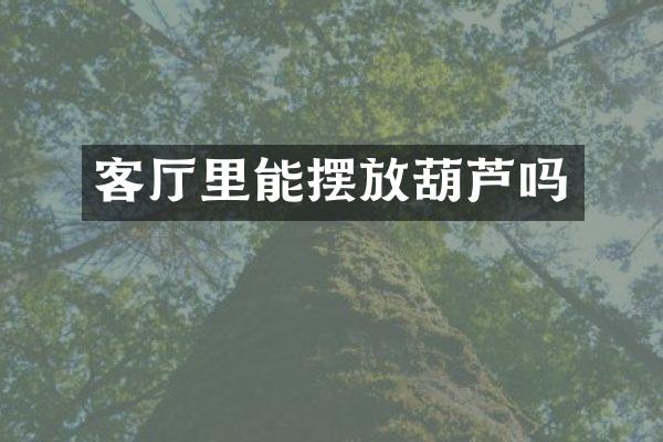 客厅里能摆放葫芦吗