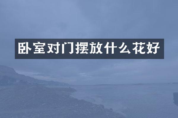 卧室对门摆放什么花好