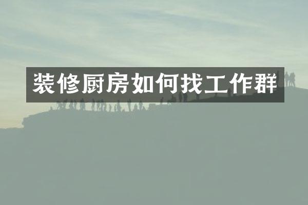 装修厨房如何找工作群