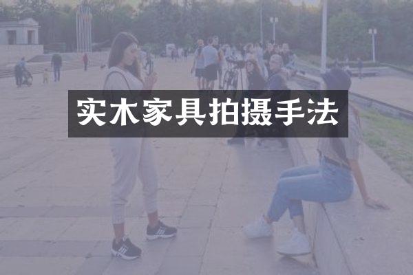 实木家具拍摄手法