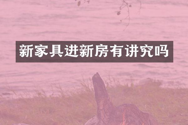 新家具进新房有讲究吗