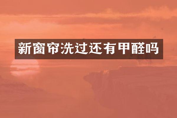 新窗帘洗过还有甲醛吗
