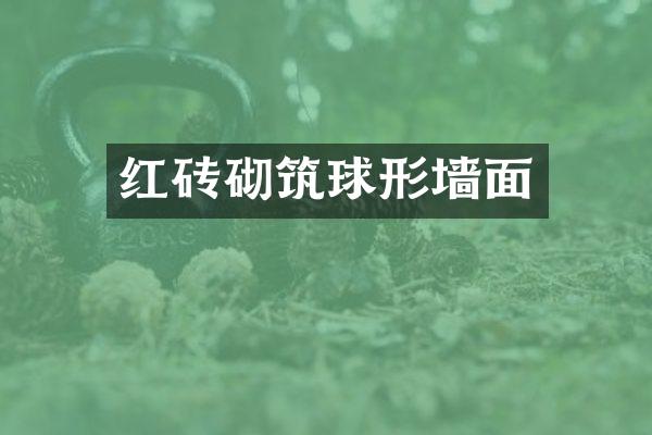 红砖砌筑球形墙面