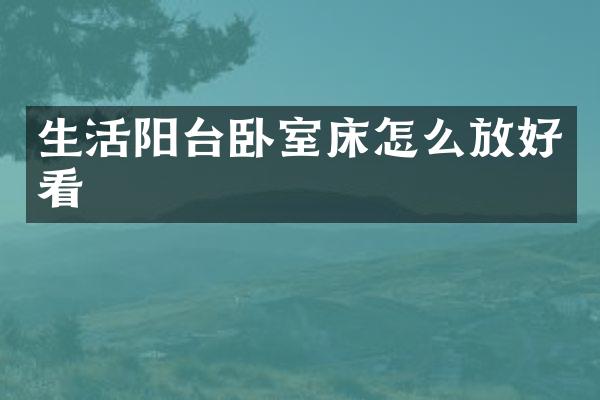 生活阳台卧室床怎么放好看