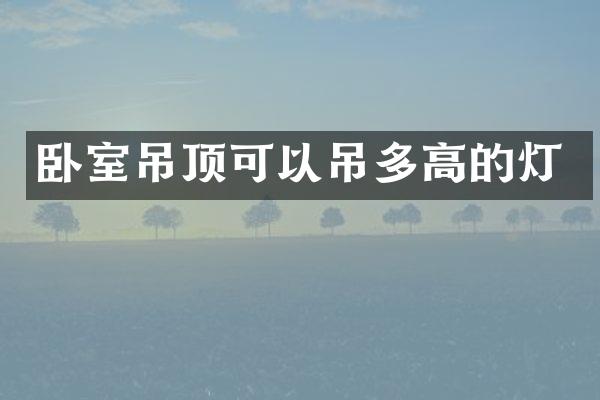 卧室吊顶可以吊多高的灯
