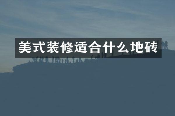 美式装修适合什么地砖