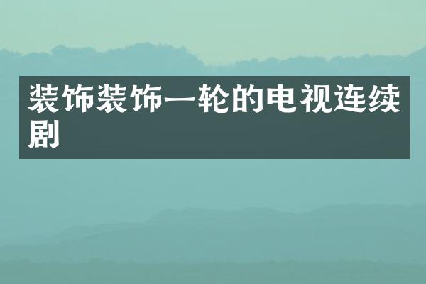 装饰装饰一轮的电视连续剧