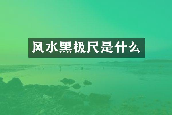 风水黑极尺是什么