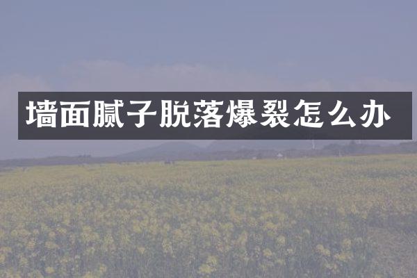 墙面腻子脱落爆裂怎么办