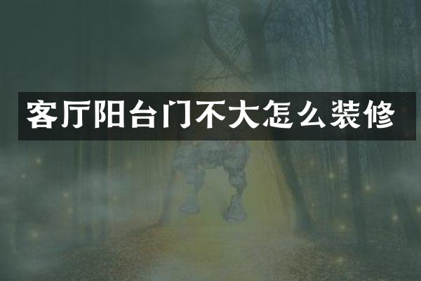 客厅阳台门不大怎么装修