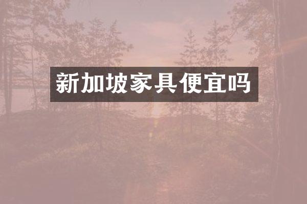 新加坡家具便宜吗