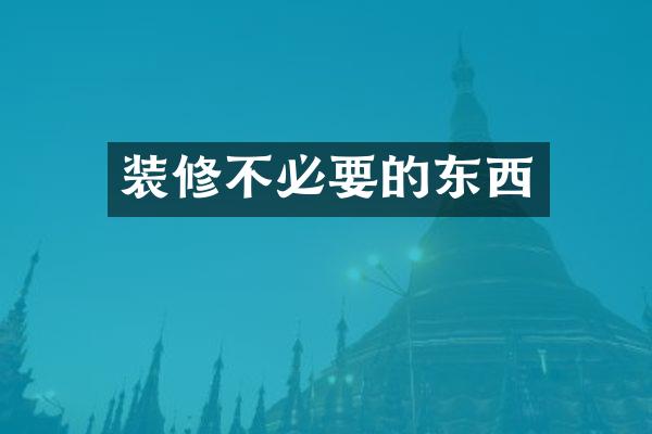 装修不必要的东西