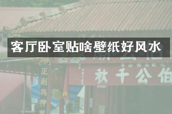 客厅卧室贴啥壁纸好风水