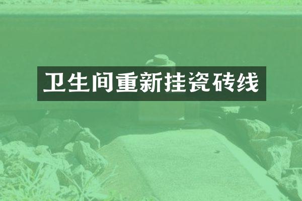 卫生间重新挂瓷砖线