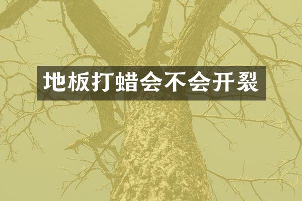 地板打蜡会不会开裂