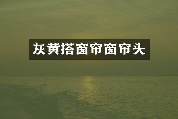 灰黄搭窗帘窗帘头