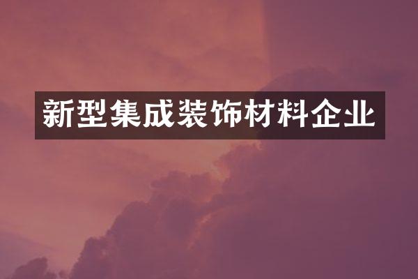 新型集成装饰材料企业