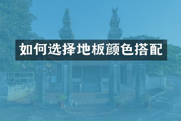 如何选择地板颜色搭配