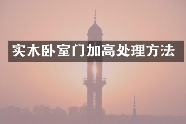 实木卧室门加高处理方法