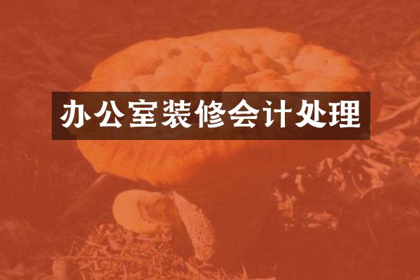办公室装修会计处理