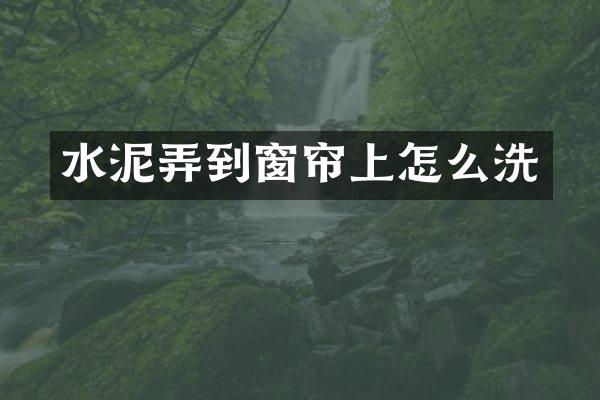 水泥弄到窗帘上怎么洗