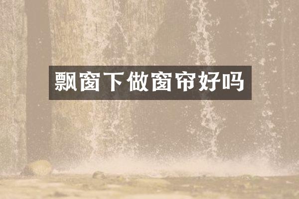 飘窗下做窗帘好吗