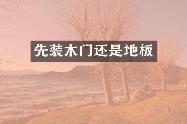 先装木门还是地板