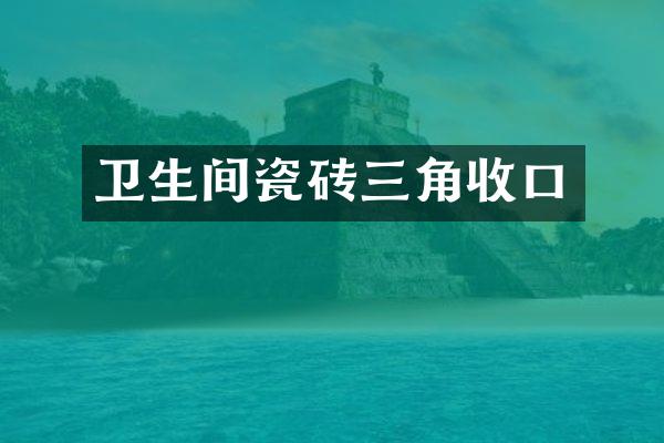 卫生间瓷砖三角收口