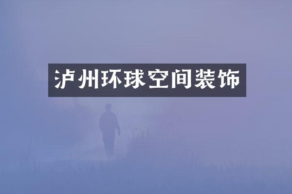 泸州环球空间装饰