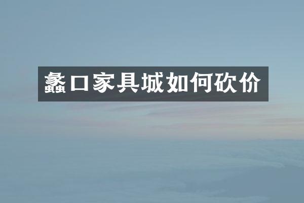 蠡口家具城如何砍价