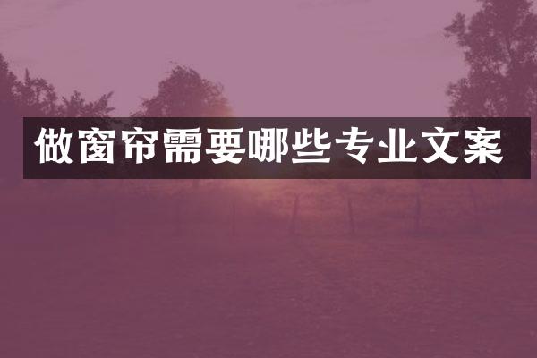 做窗帘需要哪些专业文案
