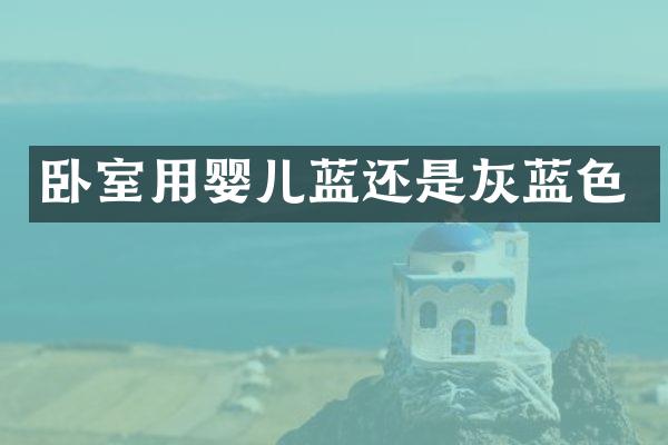 卧室用婴儿蓝还是灰蓝色