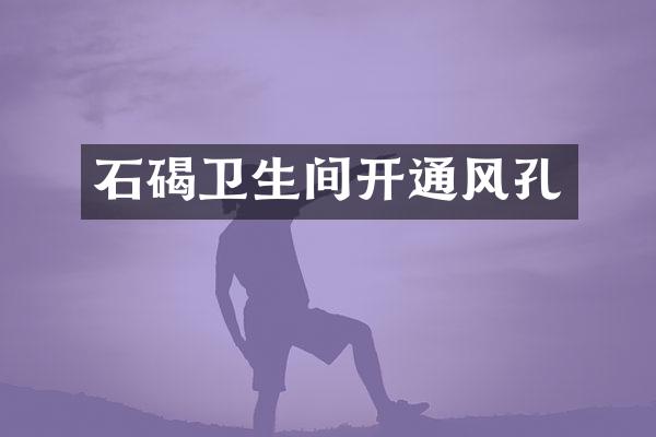 石碣卫生间开通风孔