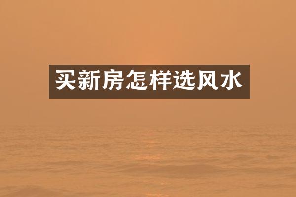 买新房怎样选风水