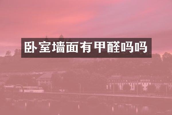 卧室墙面有甲醛吗吗
