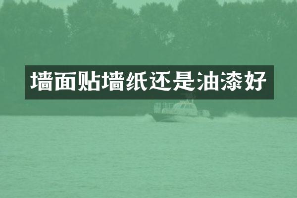 墙面贴墙纸还是油漆好