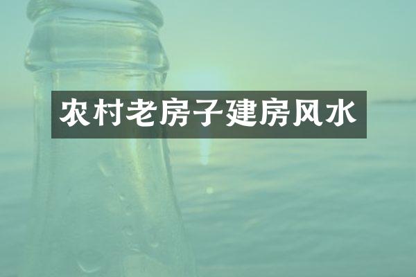 农村老房子建房风水