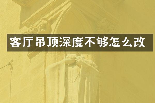 客厅吊顶深度不够怎么改