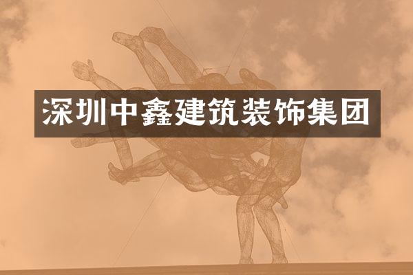 深圳中鑫建筑装饰集团