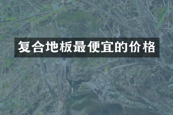 复合地板最便宜的价格