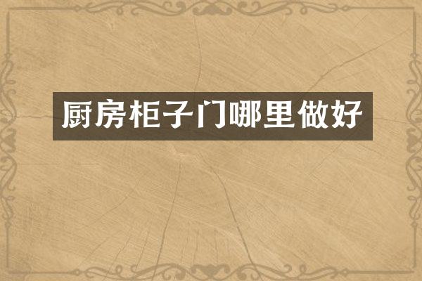 厨房柜子门哪里做好