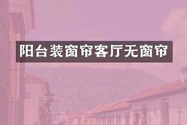 阳台装窗帘客厅无窗帘