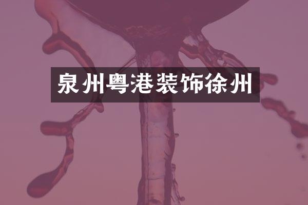 泉州粤港装饰徐州